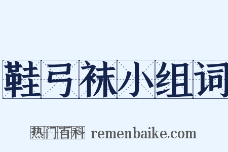 鞋弓袜小组词是什么意思的图片